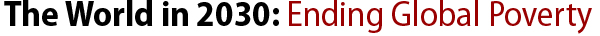 The World in 2030: Ending Global Poverty